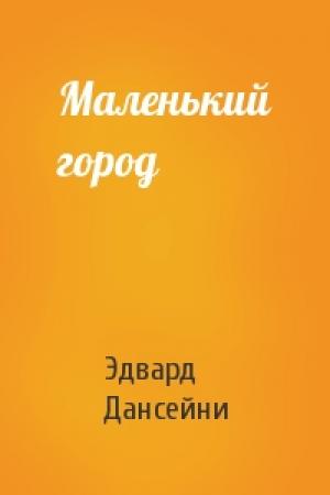 Обложка книги «Маленький город» — Эдвард Дансейни