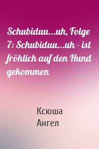 Schubiduu...uh, Folge 7: Schubiduu...uh - ist fröhlich auf den Hund gekommen