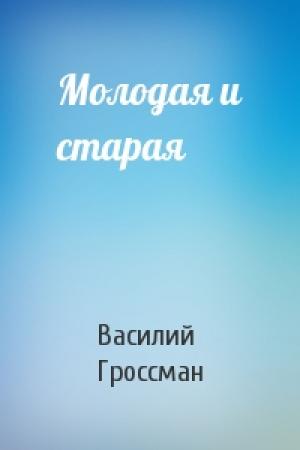 Обложка книги «Молодая и старая» — Василий Гроссман