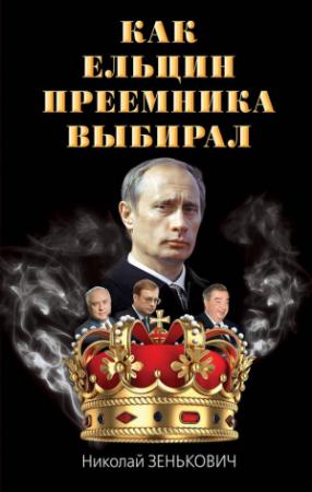 Обложка книги «Как Ельцин преемника выбирал» — Николай Зенькович