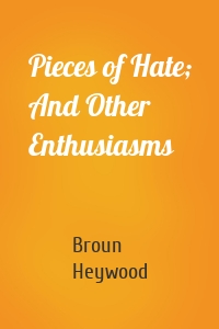 Pieces of Hate; And Other Enthusiasms