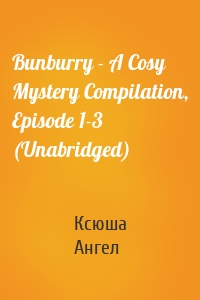 Bunburry - A Cosy Mystery Compilation, Episode 1-3 (Unabridged)