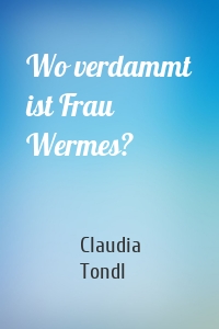 Wo verdammt ist Frau Wermes?