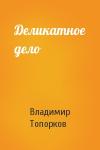 Владимир Топорков - Деликатное дело