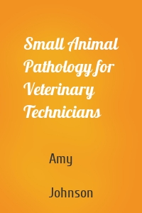 Small Animal Pathology for Veterinary Technicians