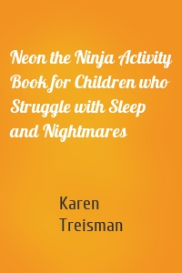 Neon the Ninja Activity Book for Children who Struggle with Sleep and Nightmares