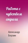 Александр Берзин - Работа с чувством страха