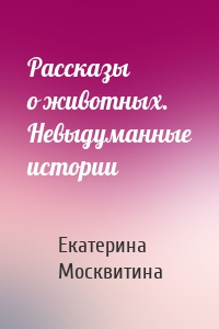 Рассказы о животных. Невыдуманные истории