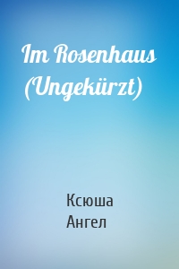 Im Rosenhaus (Ungekürzt)