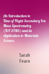 An Introduction to Time-of-Flight Secondary Ion Mass Spectrometry (ToF-SIMS) and its Application to Materials Science