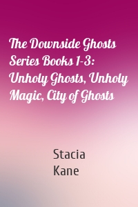 The Downside Ghosts Series Books 1-3: Unholy Ghosts, Unholy Magic, City of Ghosts