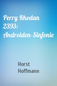 Perry Rhodan 2393: Androiden-Sinfonie