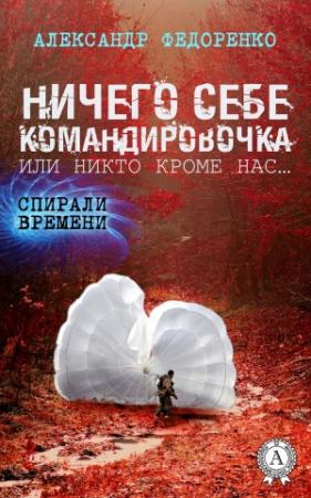 Обложка книги «Ничего себе командировочка, или Никто кроме нас» — Александр Федоренко