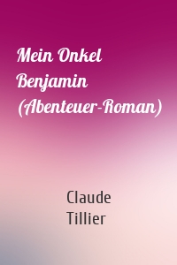 Mein Onkel Benjamin (Abenteuer-Roman)