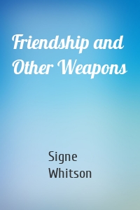 Friendship and Other Weapons