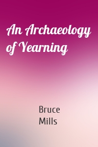 An Archaeology of Yearning
