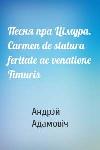 Песня пра Цімура. Carmen de statura feritate ac venatione Timuris