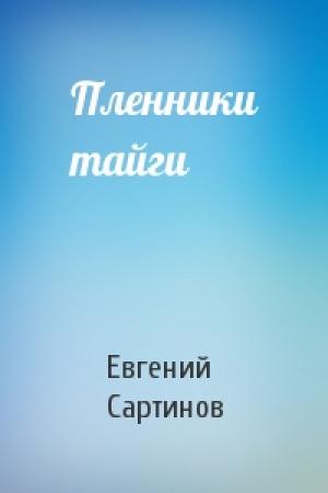 Обложка книги «Пленники тайги» — Евгений Сартинов