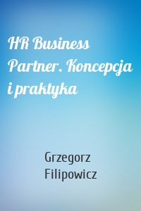 HR Business Partner. Koncepcja i praktyka