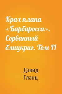 Крах плана «Барбаросса». Сорванный блицкриг. Том II