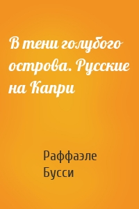 В тени голубого острова. Русские на Капри
