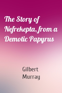 The Story of Nefrekepta, from a Demotic Papyrus