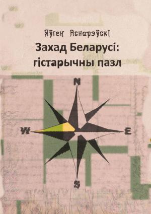 Обложка книги «Захад Беларусi: гiстарычны пазл» — Евгений Евгеньевич Асноревский