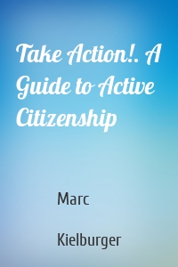 Take Action!. A Guide to Active Citizenship