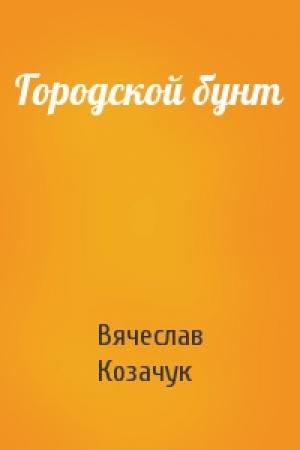 Обложка книги «Городской бунт» — Вячеслав Козачук
