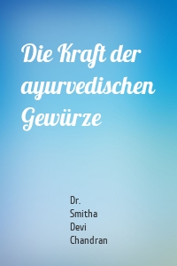 Die Kraft der ayurvedischen Gewürze