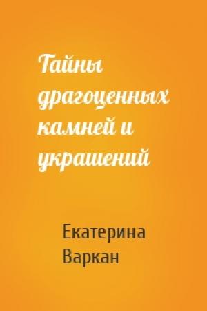 Обложка книги «Тайны драгоценных камней и украшений» — Екатерина Варкан