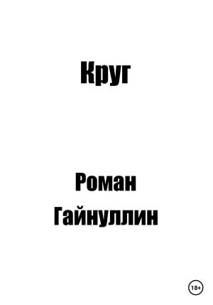 Обложка книги «Круг» — Роман Гайнуллин