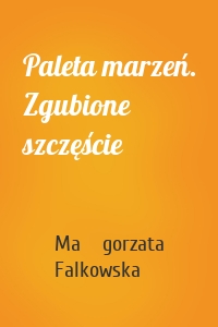 Paleta marzeń. Zgubione szczęście