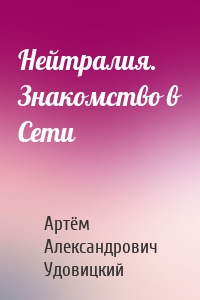 Нейтралия. Знакомство в Сети