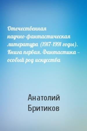 Обложка книги «Отечественная научно-фантастическая литература (1917-1991 годы). Книга первая. Фантастика — особый род искусства» — Анатолий Бритиков