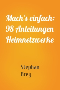 Mach's einfach: 98 Anleitungen Heimnetzwerke