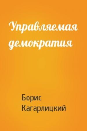 Обложка книги «Управляемая демократия» — Борис Кагарлицкий