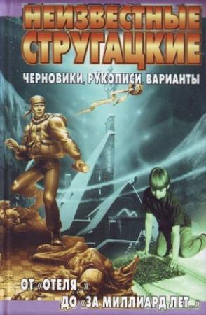 Обложка книги «Неизвестные Стругацкие. От «Отеля...» до «За миллиард лет...»:черновики, рукописи, варианты» — Светлана Бондаренко