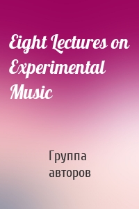 Eight Lectures on Experimental Music