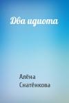 Снатёнкова Алёна - Два идиота