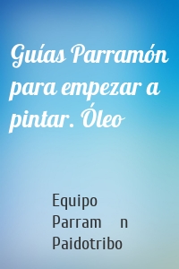 Guías Parramón para empezar a pintar. Óleo