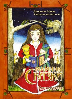 Обложка книги «Мамины сказки. Книга первая» — Галина Захватова, Наталия Ярославцева
