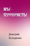 Дмитрий Володихин - МЫ - ТЕРРОРИСТЫ
