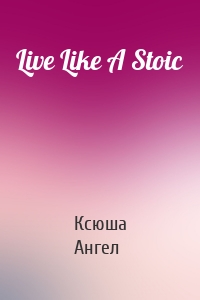 Live Like A Stoic