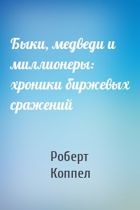 Быки, медведи и миллионеры: хроники биржевых сражений