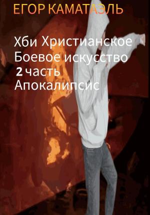 Обложка книги «Хби. Христианское боевое искусство. Часть 2. Апокалипсис» — Егор Каматаэль