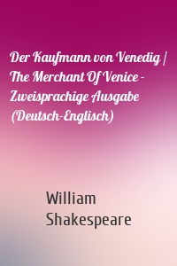 Der Kaufmann von Venedig / The Merchant Of Venice - Zweisprachige Ausgabe (Deutsch-Englisch)