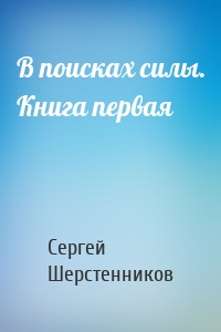 В поисках силы. Книга первая