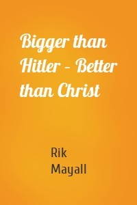 Bigger than Hitler – Better than Christ