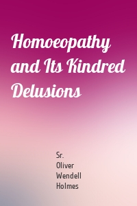 Homoeopathy and Its Kindred Delusions